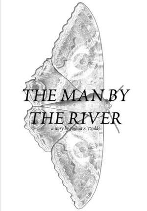 The Man by the River de Joshua S. Dodds