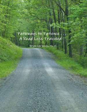 Pathways to Patience ... A Road Less Traveled de Ph. D. Brian Lee Slovin