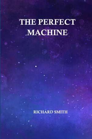 The Perfect Machine de Richard Smith