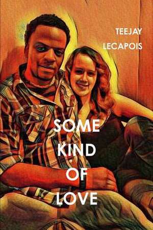 Some Kind of Love de Teejay Lecapois