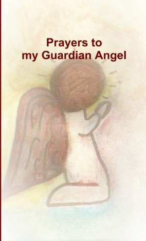 Prayers to my Guardian Angel de Tiffany A. Riebel