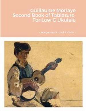 Guillaume Morlaye Second Book of Tablature For Low G Ukulele de Michael Walker