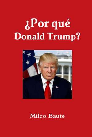 Por Que Donald Trump? de Milco Baute