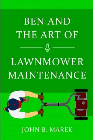 Ben and the Art of Lawnmower Maintenance de John B. Marek