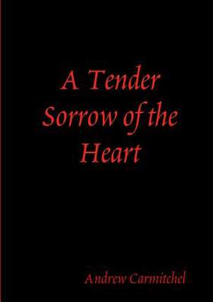 A Tender Sorrow of the Heart de Andrew Carmitchel