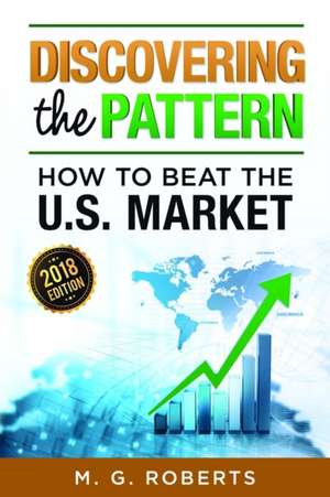 Discovering the Pattern - How to Beat the Market 2018 Edition Full Color de Mario G. Roberts