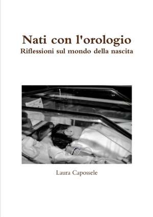 Nati con l'orologio. de Laura Capossele