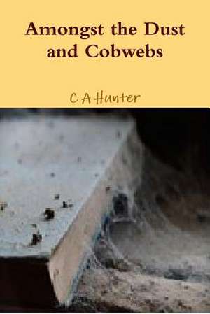 Amongst the Dust and Cobwebs de Hunter, C. a.