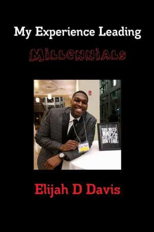 My Experience Leading Millennials de Elijah D Davis