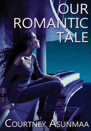 Our Romantic Tale de Courtney Asunmaa
