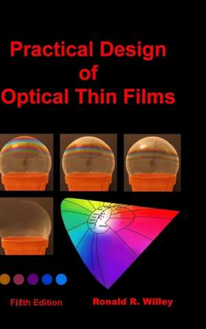 Practical Design of Optical Thin Films, Fifth Edition de Ronald R Willey