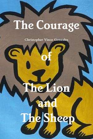 The Courage of the Lion and the Sheep de Christopher Vince Gonzales