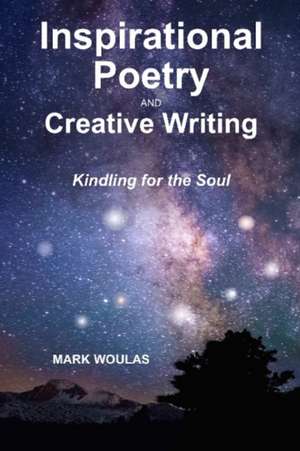 Inspirational Poetry and Creative Writing de Mark Woulas