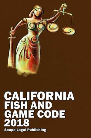 California Fish and Game Code 2018 de John Snape