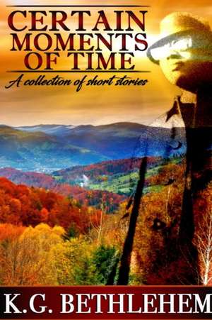 Certain Moments of Time de K. G. Bethlehem