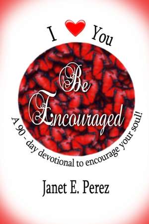 I Love You...Be Encouraged de Janet Perez