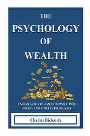 THE PSYCHOLOGY OF WEALTH de Charles Richards