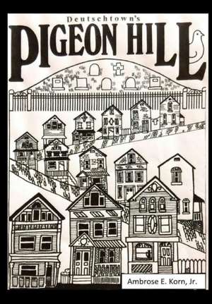 Deutschtown's Pigeon Hill de Ambrose E. Korn Jr.