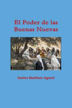 El Poder de las Buenas Nuevas de Santos Martínez Agront