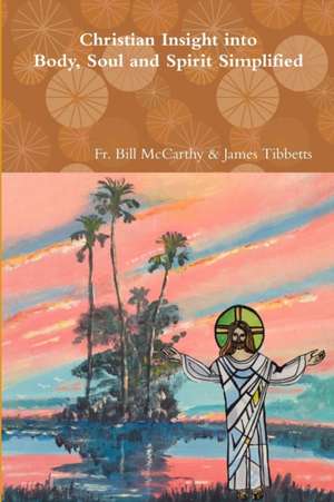 Christian Insight into Body, Soul and Spirit Simplified de Fr. Bill McCarthy & James Tibbetts