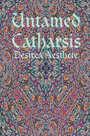 Untamed Catharsis de Desirea Aesthete