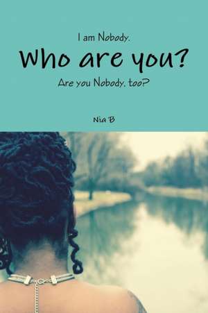 I am Nobody. Who are you? Are you Nobody, too? de Nia B