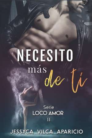 Necesito más de ti, serie LOCO AMOR 2 de Jessyca Vilca Apaiico