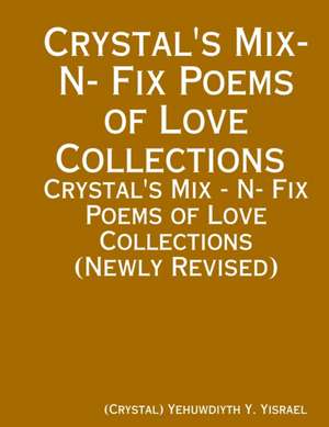 Crystal's Mix- N- Fix Poems of Love Collections (Newly revised) de Yehuwdiyth Yisrael