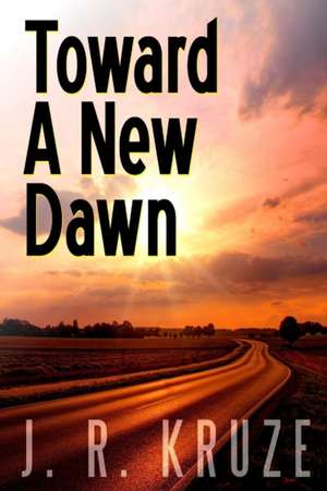 Toward A New Dawn de J. R. Kruze