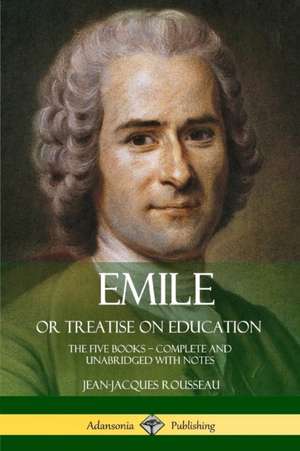 Emile, or Treatise on Education de Jean-Jacques Rousseau