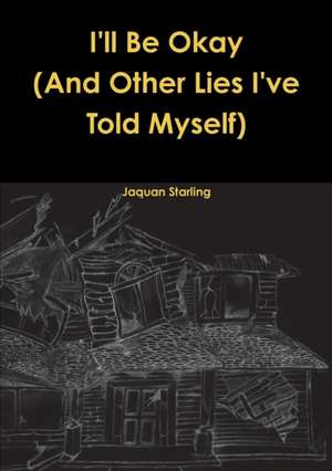 I'll Be Okay(And Other Lies I've Told Myself) de Jaquan Starling