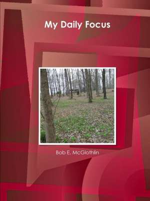 My Daily Focus de Bob E. Mcglothlin