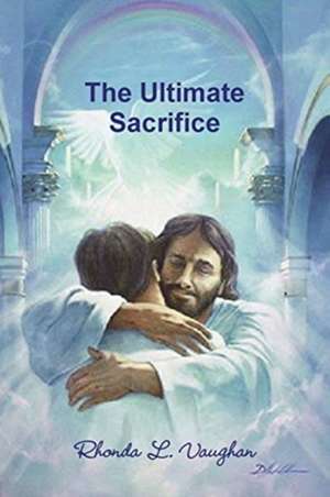 The Ultimate Sacrifice de Rhonda L. Vaughan