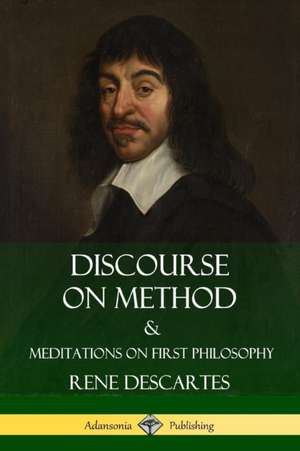 Discourse on Method and Meditations on First Philosophy de Rene Descartes