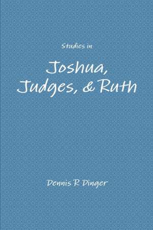 Studies in Joshua, Judges, & Ruth de Dennis Dinger