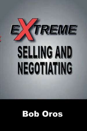 Extreme Selling and Negotiating de Bob Oros