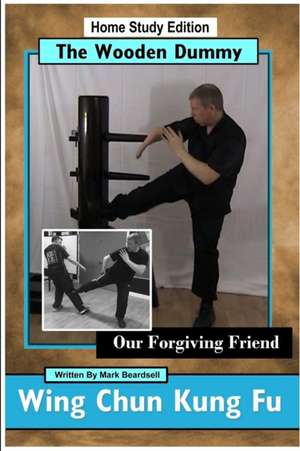 Wing Chun Kung Fu - The Wooden Dummy - Our Forgiving Friend - HSE de Mark Beardsell