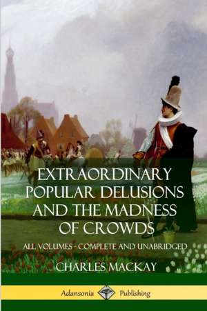 Extraordinary Popular Delusions and The Madness of Crowds de Charles Mackay