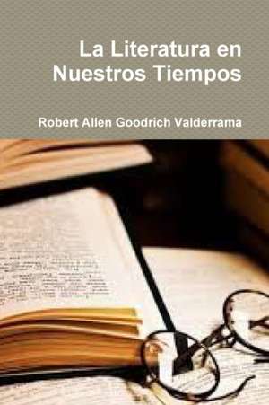 La Literatura en Nuestros Tiempos de Robert Allen Goodrich Valderrama