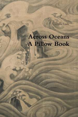 Across Oceans A Pillow Book de Camilla Lade