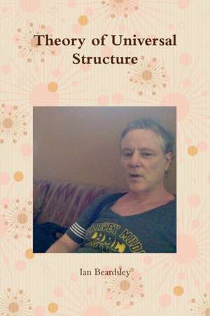 Theory of Universal Structure de Ian Beardsley