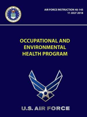 Occupational and Environmental Health Program - Air Force Instruction 48-145 de U. S. Air Force