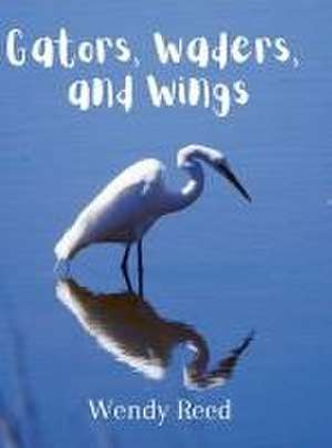 Gators, Waders, and Wings de Wendy Reed