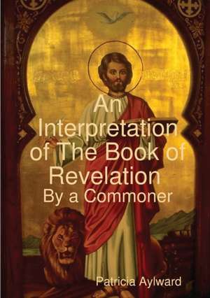 An Interpretation of The Book of Revelation By a Commoner de Patricia Aylward