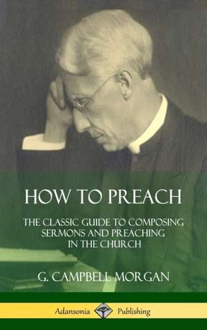 How to Preach de G. Campbell Morgan