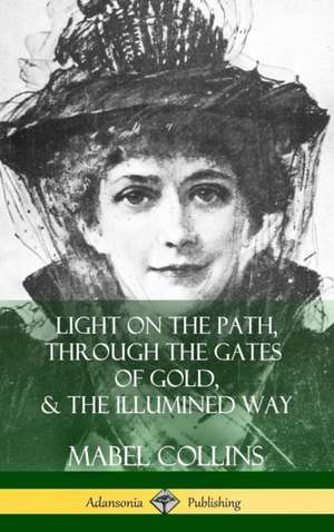 Light on the Path, Through the Gates of Gold & The Illumined Way (Hardcover) de Mabel Collins