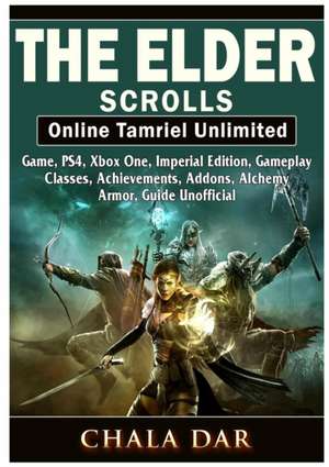 The Elder Scrolls Online Tamriel Unlimited Game, PS4, Xbox One, Imperial Edition, Gameplay, Classes, Achievements, Addons, Alchemy, Armor, Guide Unofficial de Chala Dar