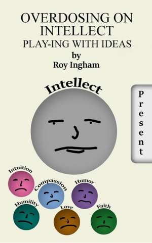 Overdosing on Intellect de Roy Ingham