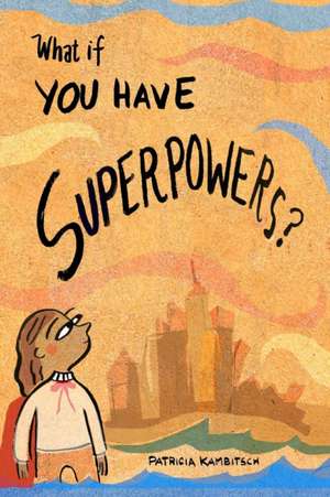 What If? You Have Superpowers! de Patricia Kambitsch