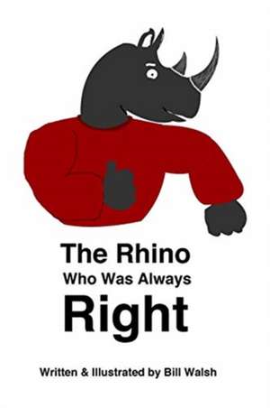 The Rhino Who Was Always Right de Bill Walsh